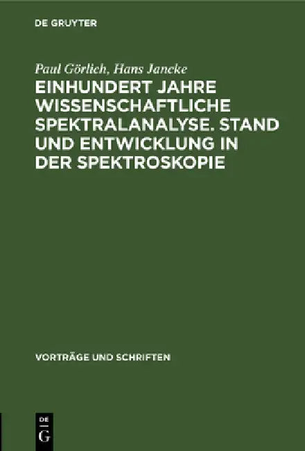 Einhundert Jahre Wissenschaftliche Spektralanalyse. Stand Und Entwicklung in Der Spektroskopie by Paul Görlich, Hans Jancke