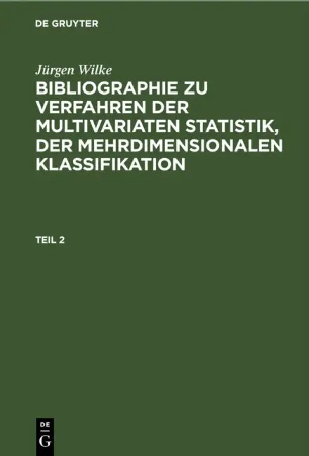 Jürgen Wilke: Bibliographie Zu Verfahren Der Multivariaten Statistik, Der Mehrdimensionalen Klassifikation. Teil 2 by Jürgen Wilke