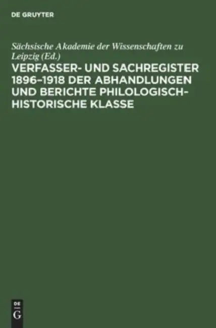 Verfasser- Und Sachregister 1896-1918 Der Abhandlungen Und Berichte Philologisch-Historische Klasse by Sächsische Akademie Der Wissenschaften Z, Adalbert Plott