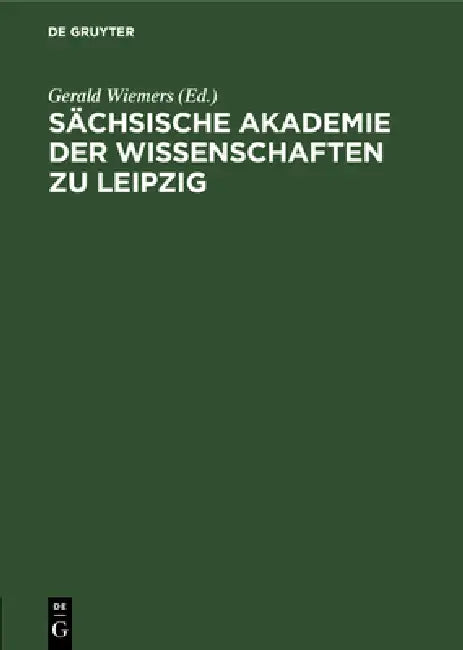 Sächsische Akademie Der Wissenschaften Zu Leipzig: Autoren- Und Sachregister Der Abhandlungen Und Berichte Beider Klassen 1948-1970. Mit Einen Vorwort by Gerald Wiemers