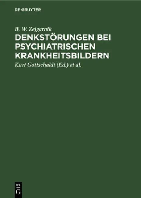 Denkstörungen Bei Psychiatrischen Krankheitsbildern: Eine Experimentalpsychologische Untersuchung by B. W. Zejgarnik, Kurt Gottschaldt, Johannes Helms