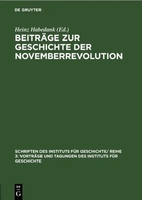 Beiträge Zur Geschichte Der Novemberrevolution: Überarbeitete Und Ergänzte Vorträge, Gehalten Anläßlich Der Arbeitstagung "40 Jahre Novemberrevolution by Heinz Habedank