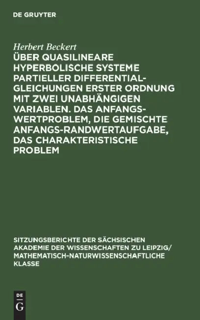 Über Quasilineare Hyperbolische Systeme Partieller Differentialgleichungen Erster Ordnung Mit Zwei Unabhängigen Variablen. Das Anfangswertproblem, Die by Herbert Beckert
