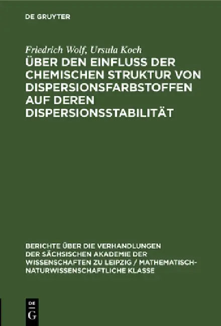 Über Den Einfluss Der Chemischen Struktur Von Dispersionsfarbstoffen Auf Deren Dispersionsstabilität by Friedrich Wolf, Ursula Koch