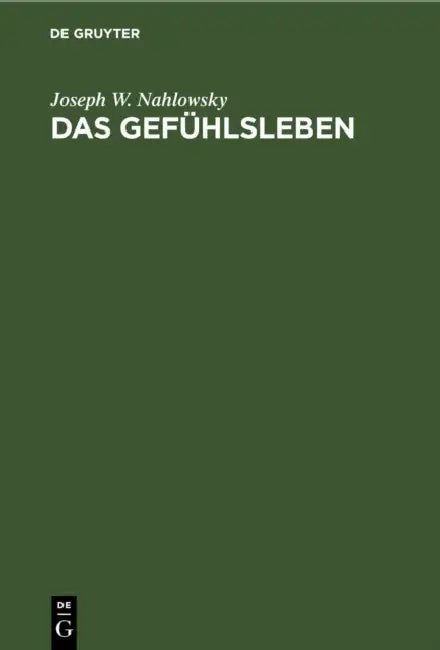 Das Gefühlsleben: In Seinen Wesentlichsten Erscheinungen Und Bezügen by Joseph W. Nahlowsky