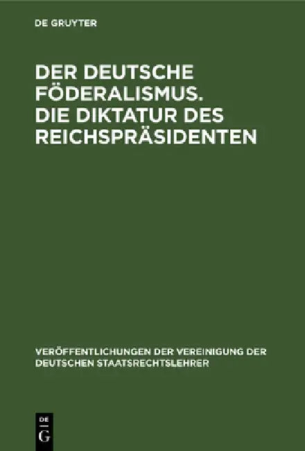 Der Deutsche Föderalismus. Die Diktatur Des Reichspräsidenten by Gerhard Anschütz, Karl Bilfinger, Carl Schmitt