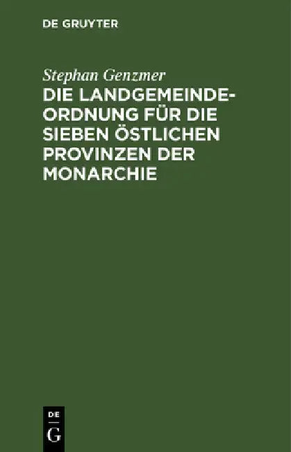 Die Landgemeindeordnung Für Die Sieben Östlichen Provinzen Der Monarchie: Vom 3. Juli 1891. Nebst Dem Zweckverbandsgesetze Vom 19. Juli 1911 by Stephan Genzmer
