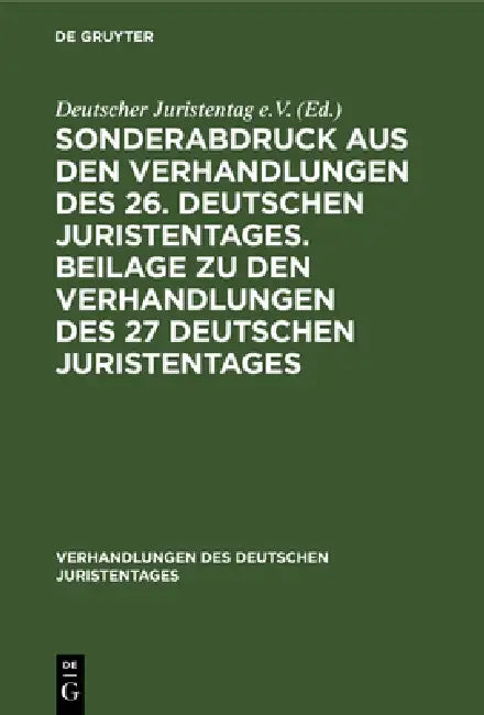 Sonderabdruck Aus Den Verhandlungen Des 26. Deutschen Juristentages. Beilage Zu Den Verhandlungen Des 27 Deutschen Juristentages by No Contributor