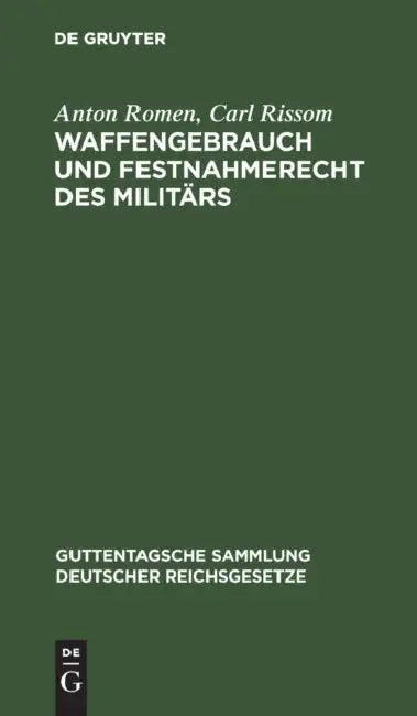 Waffengebrauch Und Festnahmerecht Des Militärs: Eine Erläuterung Der Preußischen Allerhöchsten Dienstvorschrift Vom 19. März 1914 Und Der Einschlägige by Anton Romen, Carl Rissom