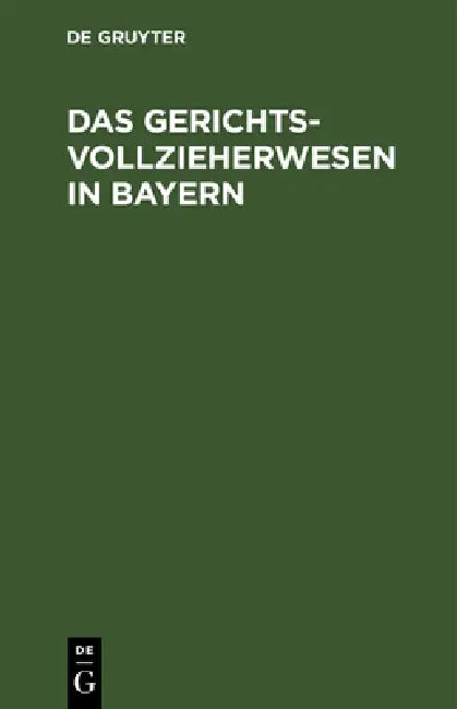 Das Gerichtsvollzieherwesen in Bayern: Mit Allen Formularen, Einem Inhaltsverzeichnis, Alphabetischem Sachregister, Und Einer Einführung in Die Einfac by No Contributor
