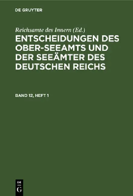 Entscheidungen Des Ober-Seeamts Und Der Seeämter Des Deutschen Reichs. Band 12, Heft 1 by Reichsamte Des Innern