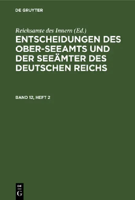 Entscheidungen Des Ober-Seeamts Und Der Seeämter Des Deutschen Reichs. Band 12, Heft 2 by Reichsamte Des Innern