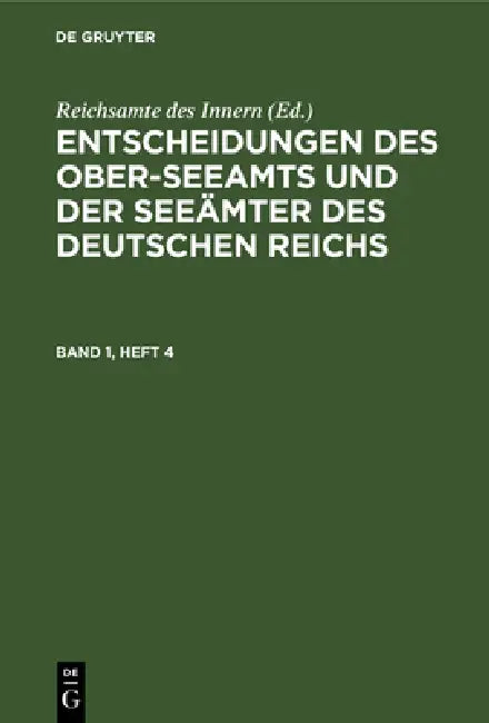 Entscheidungen Des Ober-Seeamts Und Der Seeämter Des Deutschen Reichs. Band 1, Heft 4 by Reichsamte Des Innern