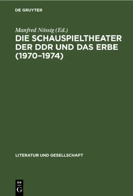 Die Schauspieltheater Der DDR Und Das Erbe (1970-1974): Positionen, Debatten, Kritiken by Manfred Nössig