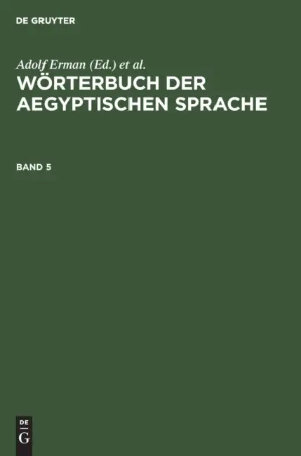 Wörterbuch Der Aegyptischen Sprache. Band 5 by Adolf Erman, Hermann Grapow