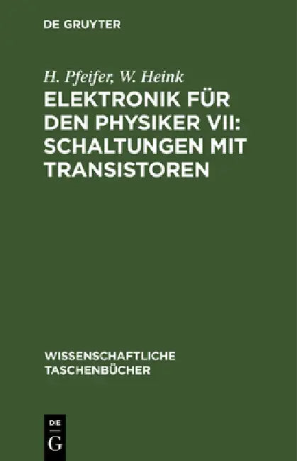 Elektronik Für Den Physiker VII: Schaltungen Mit Transistoren by H. Pfeifer, W. Heink