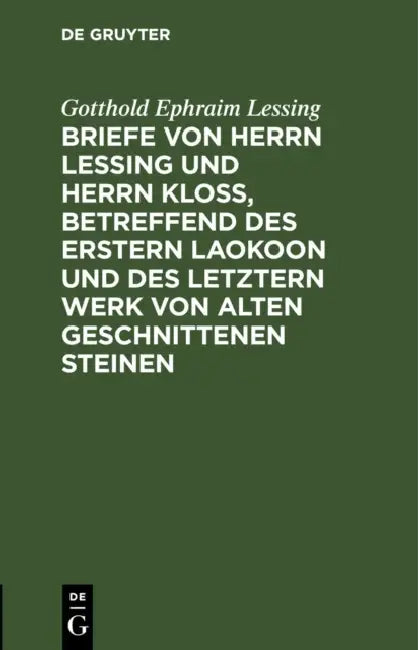 Briefe Von Herrn Lessing Und Herrn Kloß, Betreffend Des Erstern Laokoon Und Des Letztern Werk Von Alten Geschnittenen Steinen by Gotthold Ephraim Lessing