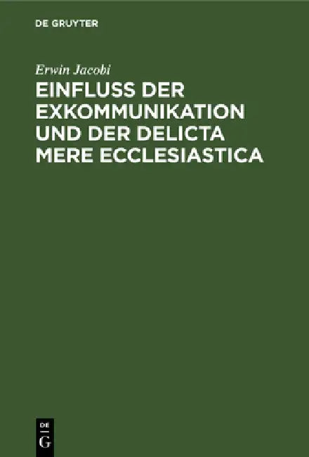 Einfluss Der Exkommunikation Und Der Delicta Mere Ecclesiastica: Auf Die Fähigkeit Zum Erwerb Und Zur Ausübung Des Patronatrechts by Erwin Jacobi