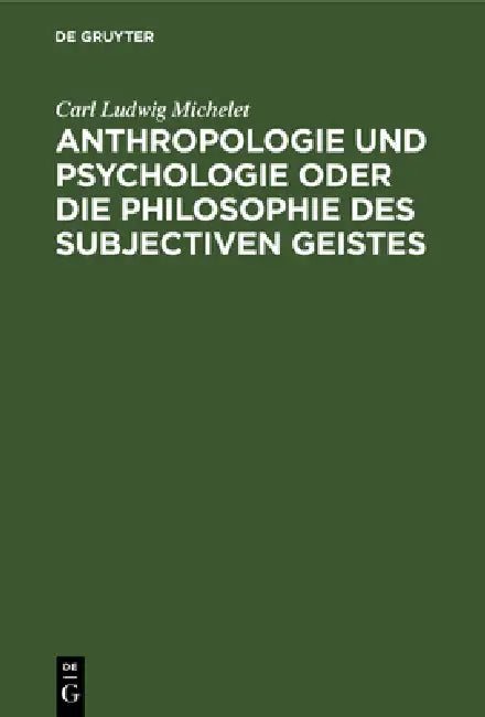 Anthropologie Und Psychologie Oder Die Philosophie Des Subjectiven Geistes by Carl Ludwig Michelet