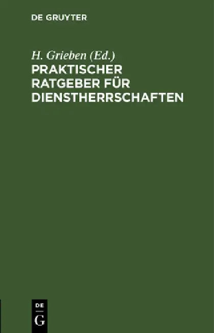 Praktischer Ratgeber Für Dienstherrschaften: Nach Dem Preußischen Gesinderecht Unter Berücksichtigung Der Neueren Entscheidungen by H. Grieben