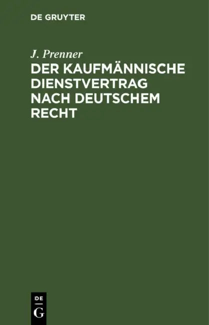 Der Kaufmännische Dienstvertrag Nach Deutschem Recht: Ein Leitfaden Vornehmlich Für Kaufleute Und Handelsangestellte by J. Prenner