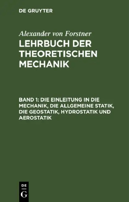 Die Einleitung in Die Mechanik, Die Allgemeine Statik, Die Geostatik, Hydrostatik Und Aerostatik by Alexander Von Forstner