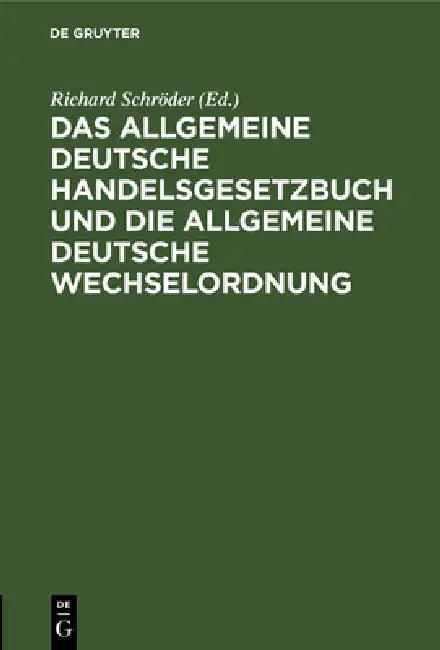 Das Allgemeine Deutsche Handelsgesetzbuch Und Die Allgemeine Deutsche Wechselordnung: Nebst Den Abweichungen Der Schweizerischen Wechselordnung Und De by Richard Schröder