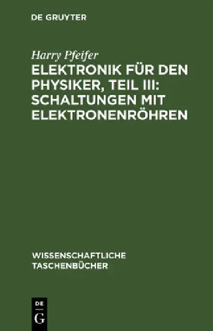 Elektronik Für Den Physiker, Teil III: Schaltungen Mit Elektronenröhren by Harry Pfeifer