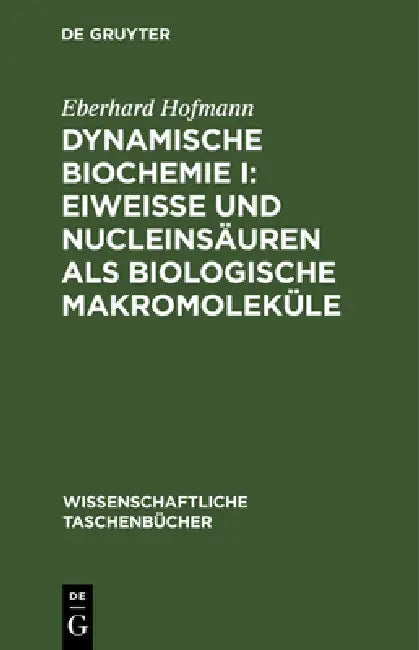 Dynamische Biochemie I: Eiweiße Und Nucleinsäuren ALS Biologische Makromoleküle by Eberhard Hofmann