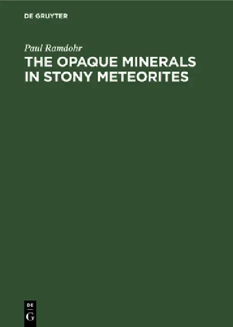 The Opaque Minerals in Stony Meteorites by Paul Ramdohr