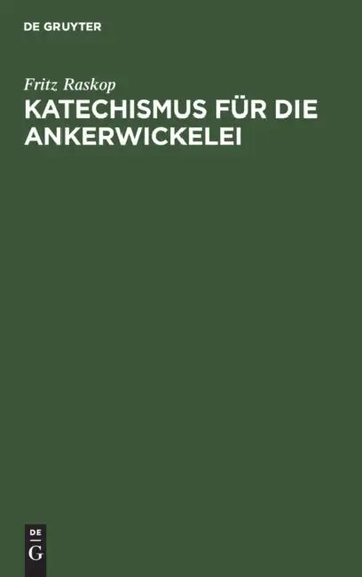 Katechismus Für Dıe Ankerwickelei: Leitfaden Für Die Herstellung Der Ankerwicklungen an Gleich- Und Drehstrom-Motoren by Fritz Raskop