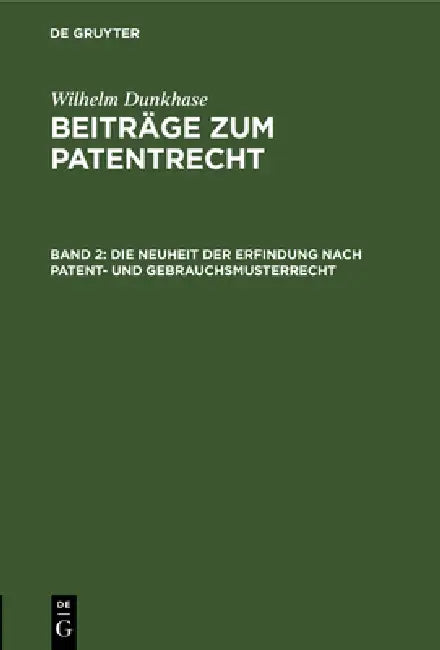Die Neuheit Der Erfindung Nach Patent- Und Gebrauchsmusterrecht by Wilhelm Dunkhase
