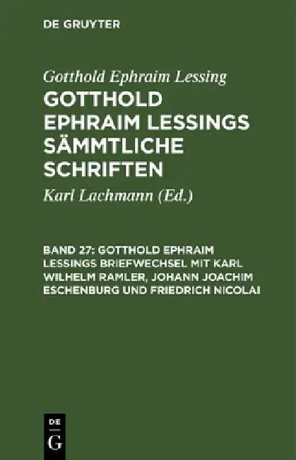 Gotthold Ephraim Lessings Briefwechsel Mit Karl Wilhelm Ramler, Johann Joachim Eschenburg Und Friedrich Nicolai: Nebst Einigen Anmerkungen Über Lessin by Karl Lachmann, Gotthold Ephraim Lessing