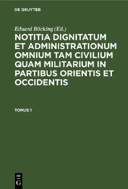 Notitia Dignitatum Omnium Tam Civilium Quam Militarium in Partibus Orientis by Eduard Böcking