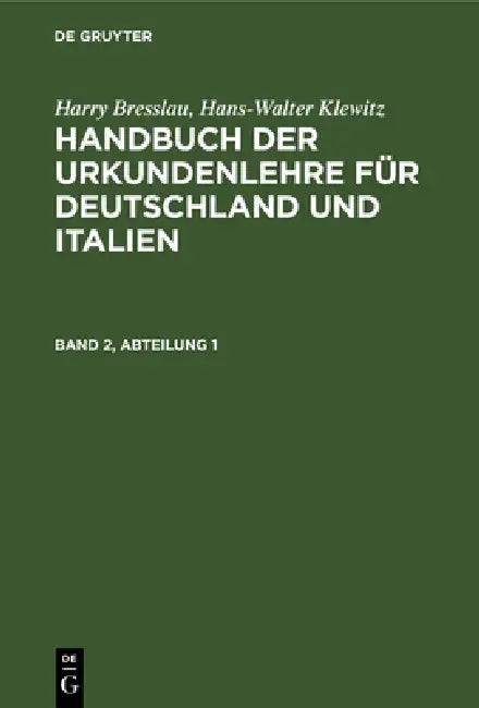 Harry Bresslau; Hans-Walter Klewitz: Handbuch Der Urkundenlehre Für Deutschland Und Italien. Band 2, Abteilung 1 by Harry Bresslau, Hans-Walter Klewitz
