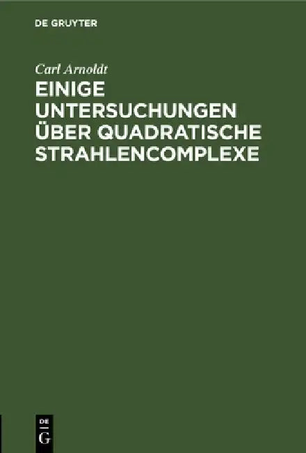 Einige Untersuchungen Über Quadratische Strahlencomplexe: Inaugural-Dissertation by Carl Arnoldt