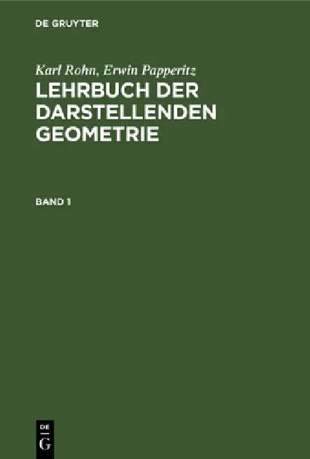 Karl Rohn; Erwin Papperitz: Lehrbuch Der Darstellenden Geometrie. Band 1 by Karl Rohn, Erwin Papperitz