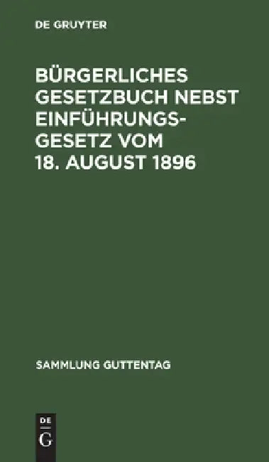 Bürgerliches Gesetzbuch Nebst Einführungsgesetz Vom 18. August 1896: Mit Berücksichtigung Der Bis 1. April 1919 Ergangenen Abänderungen by No Contributor