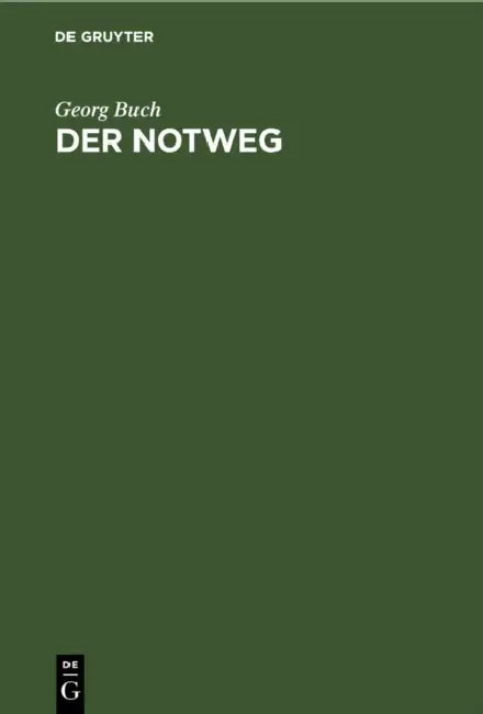 Der Notweg: Seine Geschichte Und Seine Stellung Im Heutigen Recht by Georg Buch
