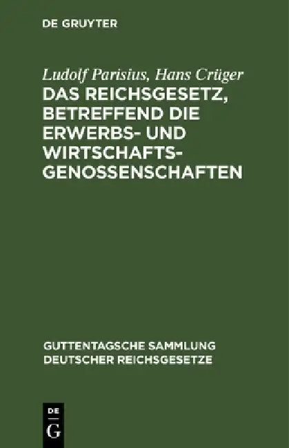 Das Reichsgesetz, Betreffend Die Erwerbs- Und Wirtschaftsgenossenschaften: Textausgabe Mit Anmerkungen Und Sachregister by Ludolf Parisius, Hans Crüger, Hans Crüger