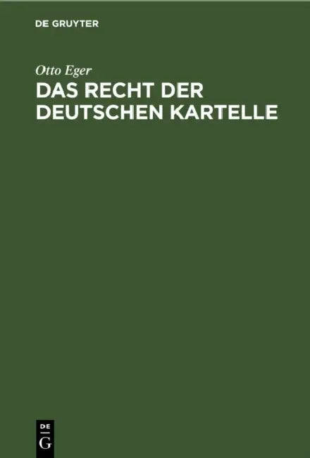 Das Recht Der Deutschen Kartelle: Eine Einführende Gesamtdarstellung Mit Den Texten Der Einschlägigen Verordnungen by Otto Eger