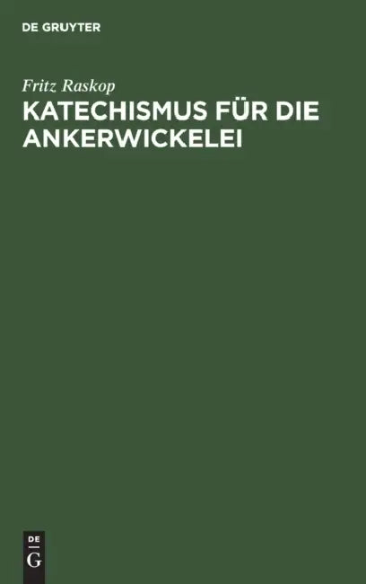 Katechismus Für Die Ankerwickelei: Leitfaden Für Die Herstellung Der Ankerwicklungen an Gleich- Und Drehstrom-Motoren by Fritz Raskop