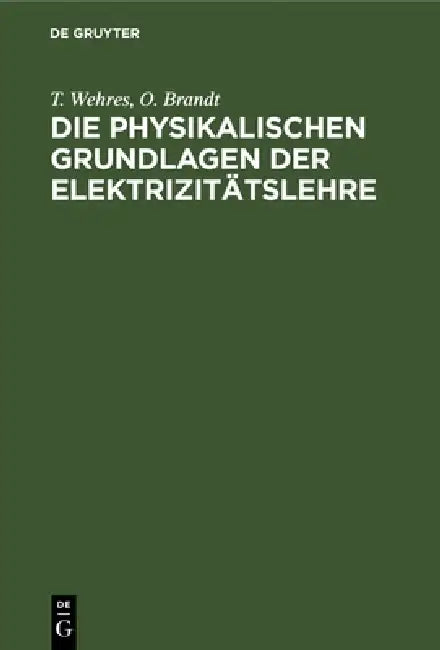 Die Physikalischen Grundlagen Der Elektrizitätslehre by T. Wehres, O. Brandt