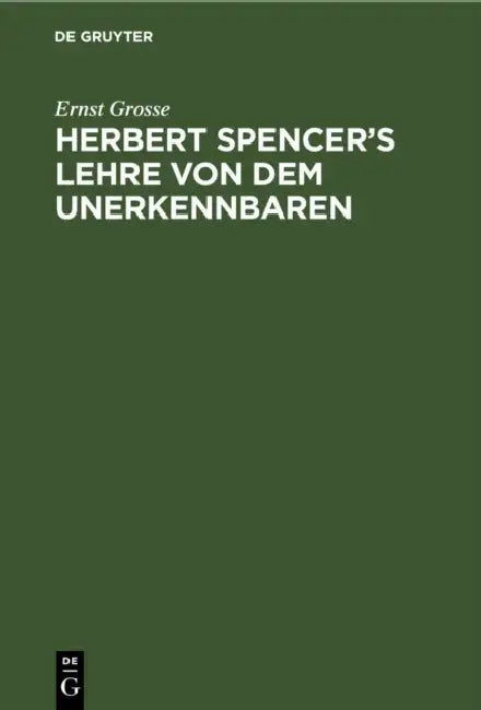 Herbert Spencer's Lehre Von Dem Unerkennbaren by Ernst Grosse