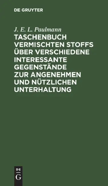 Taschenbuch Vermischten Stoffs Über Verschiedene Interessante Gegenstände Zur Angenehmen Und Nützlichen Unterhaltung by J. E. L. Paulmann