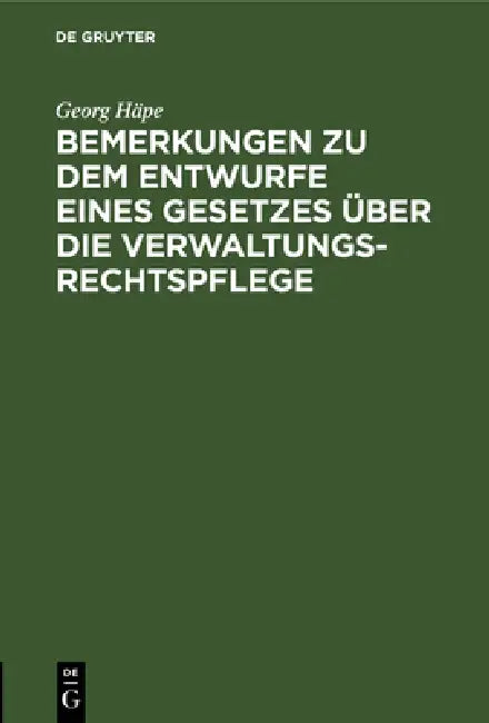 Bemerkungen Zu Dem Entwurfe Eines Gesetzes Über Die Verwaltungsrechtspflege by Georg Häpe