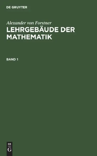 Lehrbuch Der Niederen Arithmetik: Von Der Begründung Der Arithmetik Bis Zur Vollendung Der Lehre Von Den Logarithmen by Alexander Von Forstner