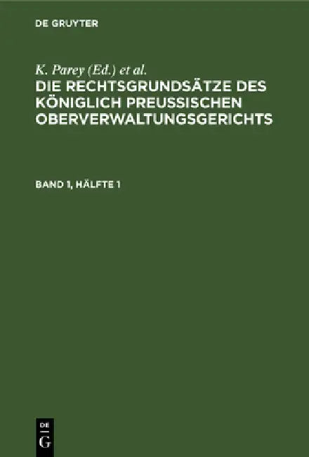 Die Rechtsgrundsätze Des Königlich Preussischen Oberverwaltungsgerichts. Band 1, Hälfte 1 by K. Parey, Fr Kunze, G. Kautz