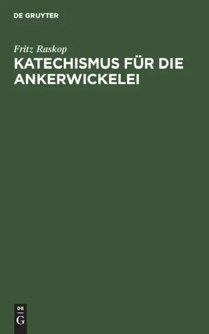 Katechismus Für Die Ankerwickelei: Leitfaden Für Die Herstellung Der Ankerwicklungen an Gleich- Und Drehstrom-Motoren by Fritz Raskop