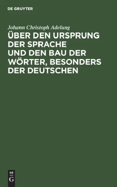 Über Den Ursprung Der Sprache Und Den Bau Der Wörter, Besonders Der Deutschen: Ein Versuch by Johann Christoph Adelung